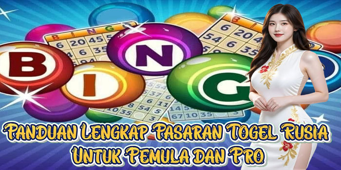 Panduan Lengkap Pasaran Togel Rusia Untuk Pemula dan Pro