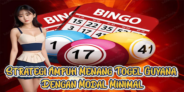 Strategi Ampuh Menang Togel Guyana Dengan Modal Minimal