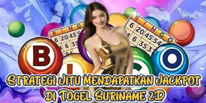 Strategi Jitu Mendapatkan Jackpot di Togel Suriname 2D