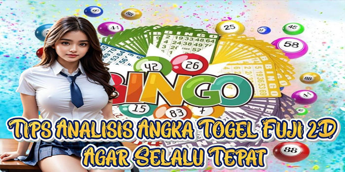 Tips Analisis Angka Togel Fuji 2D Agar Selalu Tepat