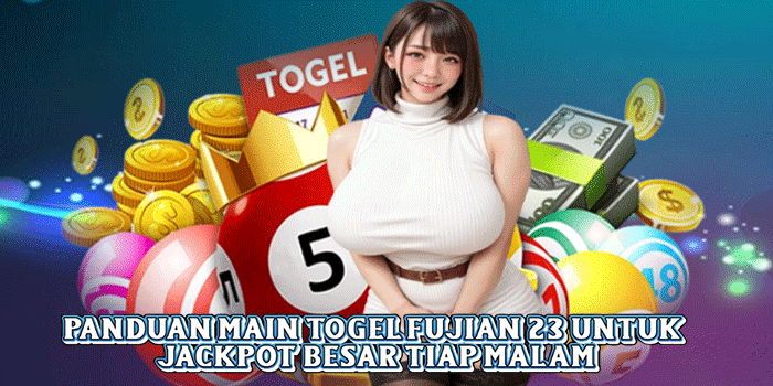 Panduan Main Togel Fujian 23 Untuk Jackpot Besar Tiap Malam