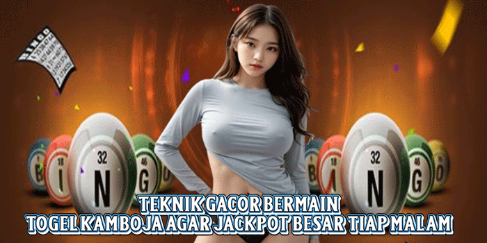 Teknik Gacor Bermain Togel Kamboja Agar Jackpot Besar Tiap Malam
