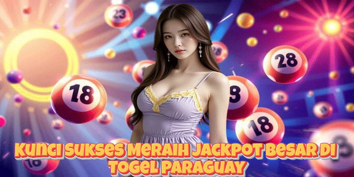 Kunci Sukses Meraih Jackpot Besar Di Togel Paraguay