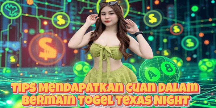 Tips Mendapatkan Cuan Dalam Bermain Togel Texas Night